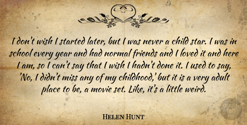 Helen Hunt Quote About Stars, Children, School: I Dont Wish I Started...