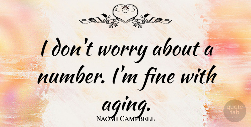 Naomi Campbell Quote About Numbers, Worry, Aging: I Dont Worry About A...