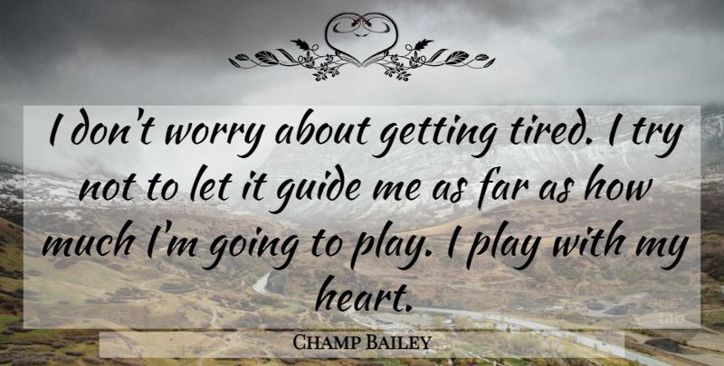 Champ Bailey Quote About Heart, Tired, Play: I Dont Worry About Getting...