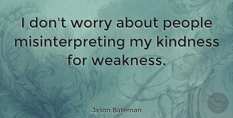 Jason Bateman Quote About Kindness, Worry, People: I Dont Worry About People...
