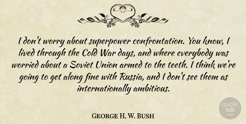 George H. W. Bush Quote About War, Thinking, Russia: I Dont Worry About Superpower...
