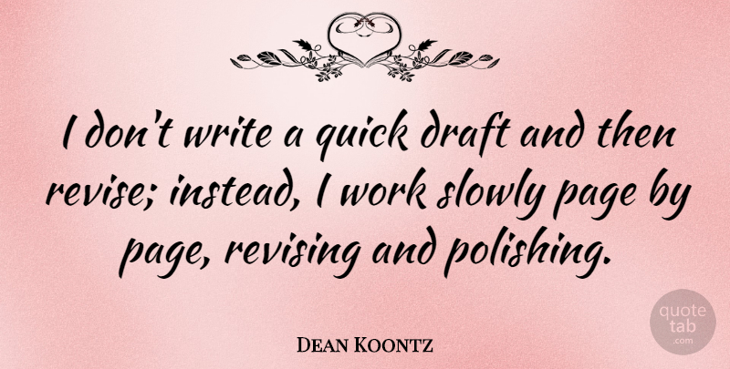 Dean Koontz Quote About Writing, Pages, Revising: I Dont Write A Quick...