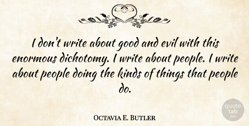 Octavia E. Butler Quote About Enormous, Good, People: I Dont Write About Good...