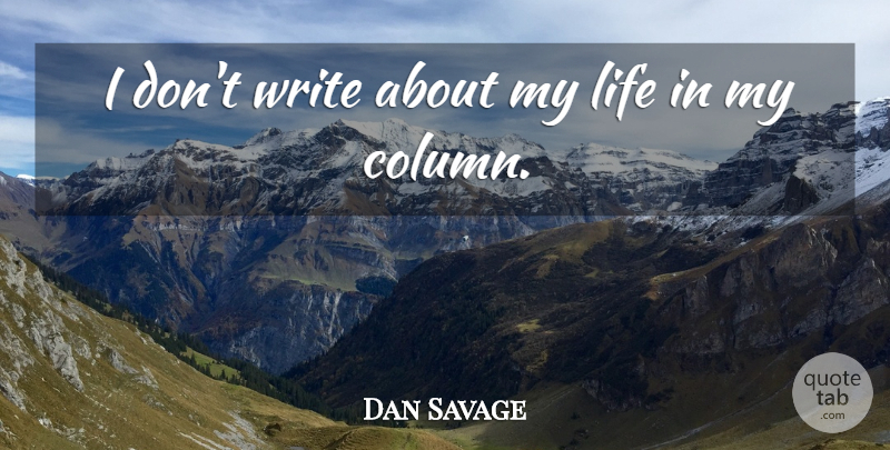 Dan Savage Quote About Writing, Columns: I Dont Write About My...