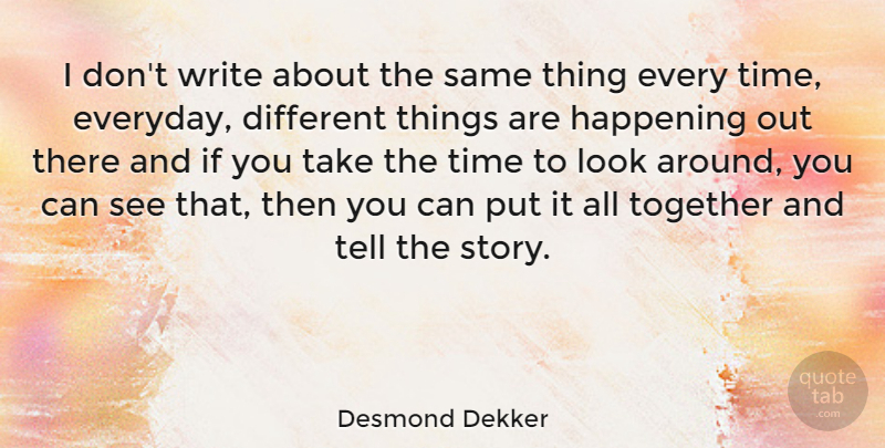 Desmond Dekker Quote About Writing, Everyday, Together: I Dont Write About The...