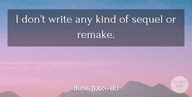 Bong Joon-ho Quote About Writing, Kind, Remakes: I Dont Write Any Kind...