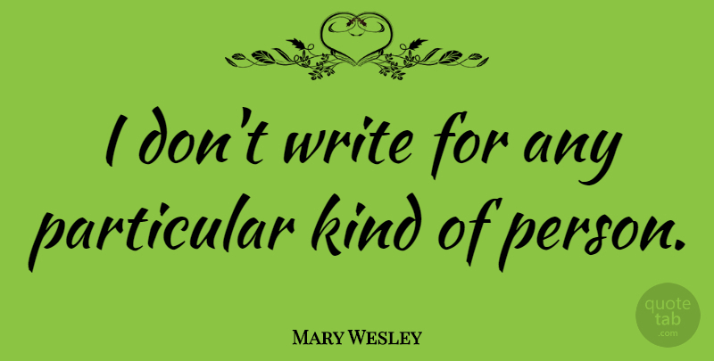Mary Wesley Quote About Writing, Kind, Particular: I Dont Write For Any...
