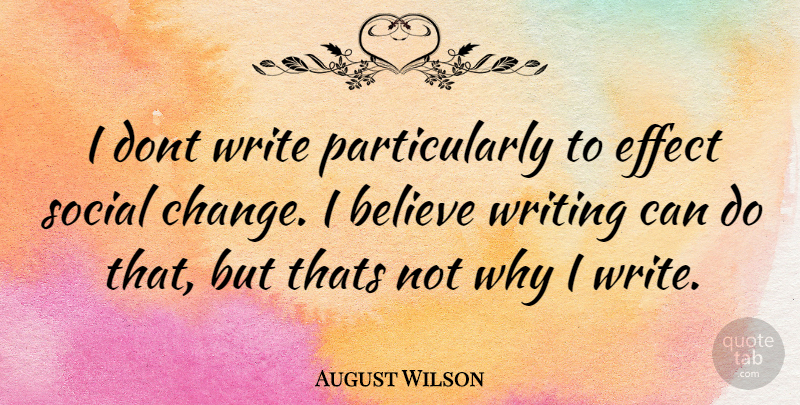 August Wilson Quote About Believe, Writing, Social: I Dont Write Particularly To...