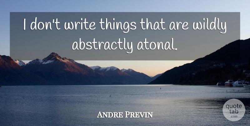 Andre Previn Quote About undefined: I Dont Write Things That...