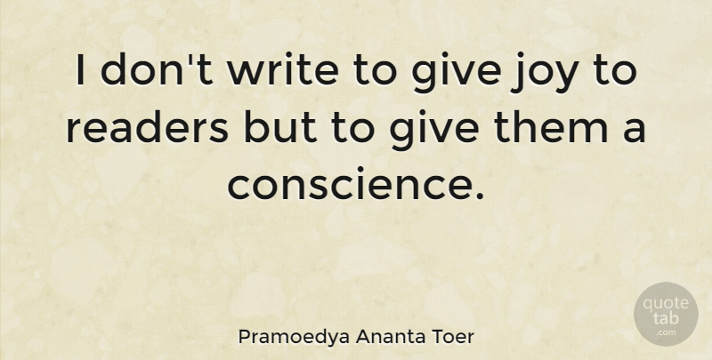 Pramoedya Ananta Toer Quote About Writing, Giving, Joy: I Dont Write To Give...