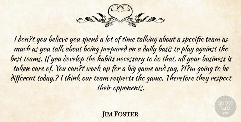 Jim Foster Quote About Against, Basis, Believe, Best, Business: I Dont You Believe You...