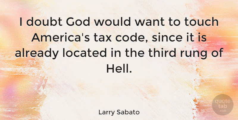 Larry Sabato Quote About America, Doubt, Want: I Doubt God Would Want...