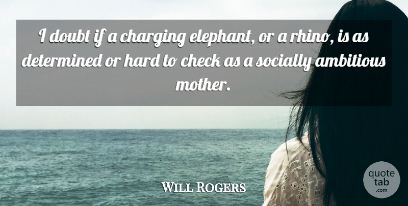 Will Rogers Quote About Mother, Rhinos, Elephants: I Doubt If A Charging...