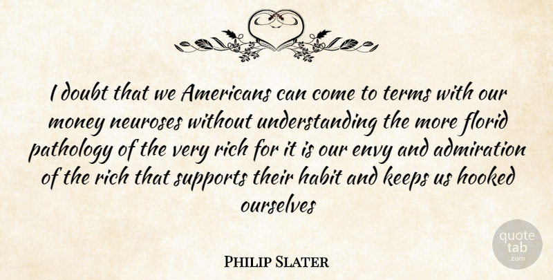 Philip Slater Quote About Admiration, Doubt, Envy, Habit, Hooked: I Doubt That We Americans...