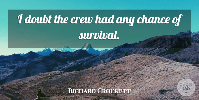 Richard Crockett Quote About Chance, Crew, Doubt: I Doubt The Crew Had...