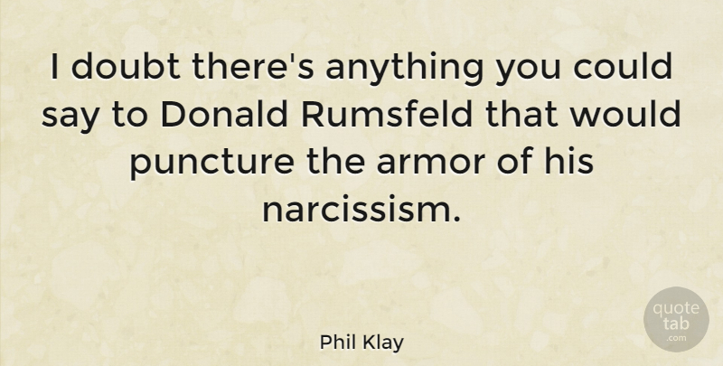 Phil Klay Quote About Armor, Donald, Doubt, Puncture: I Doubt Theres Anything You...