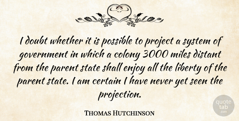 Thomas Hutchinson Quote About Certain, Colony, Distant, Doubt, Enjoy: I Doubt Whether It Is...