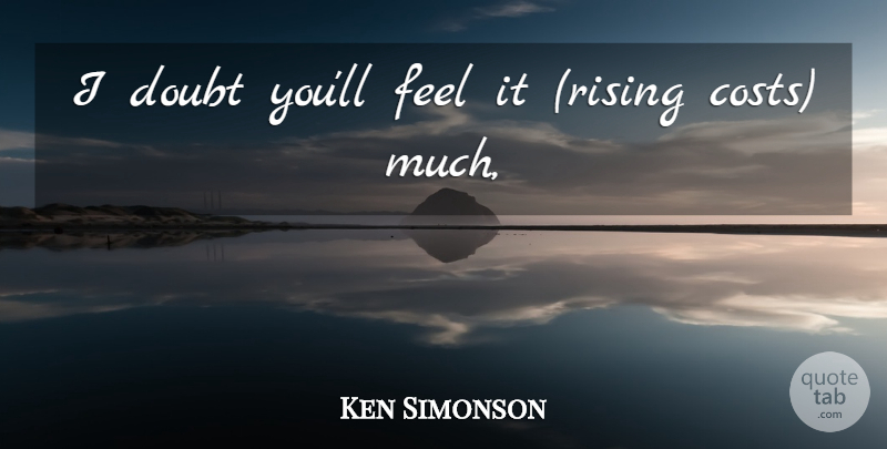 Ken Simonson Quote About Doubt: I Doubt Youll Feel It...