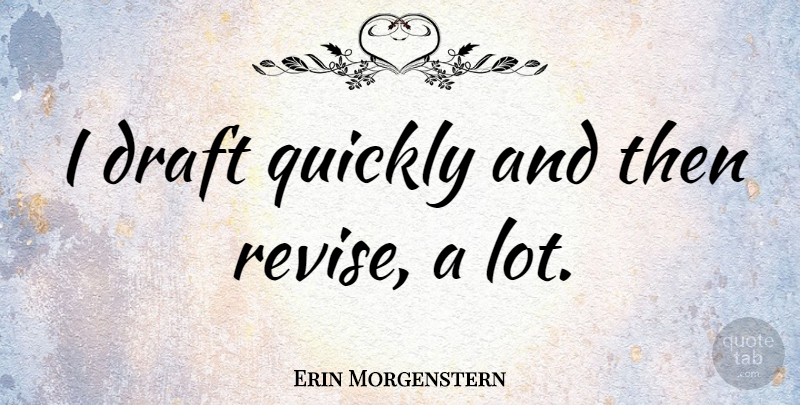 Erin Morgenstern Quote About undefined: I Draft Quickly And Then...
