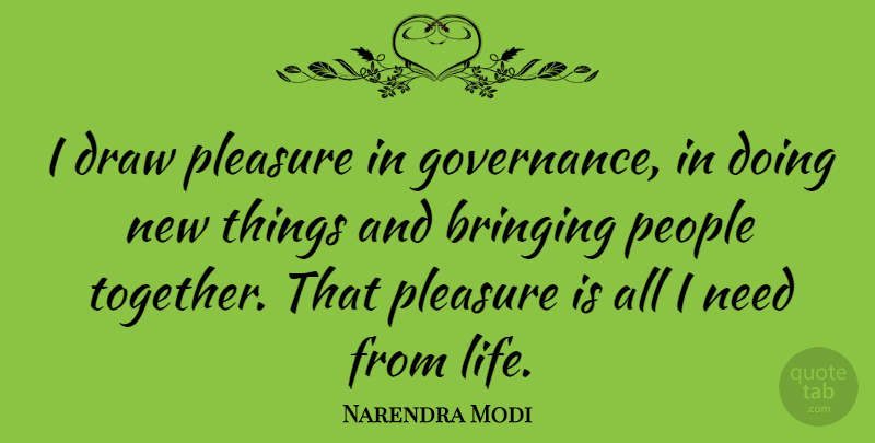 Narendra Modi Quote About Bringing, Draw, Life, People, Pleasure: I Draw Pleasure In Governance...