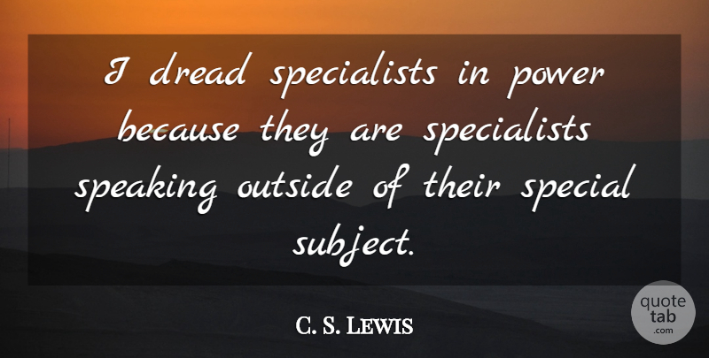 C. S. Lewis Quote About Special, Dread, Subjects: I Dread Specialists In Power...