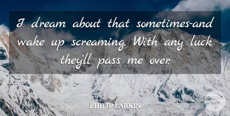 Philip Larkin Quote About Dream, Luck, Pass, Wake: I Dream About That Sometimes...