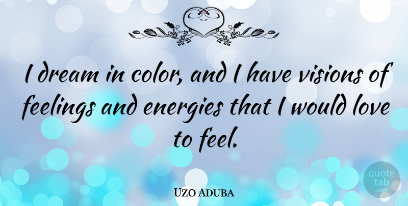 Uzo Aduba Quote About Energies, Feelings, Love, Visions: I Dream In Color And...