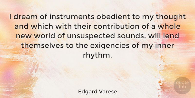 Edgard Varese Quote About Dream, World, Sound: I Dream Of Instruments Obedient...