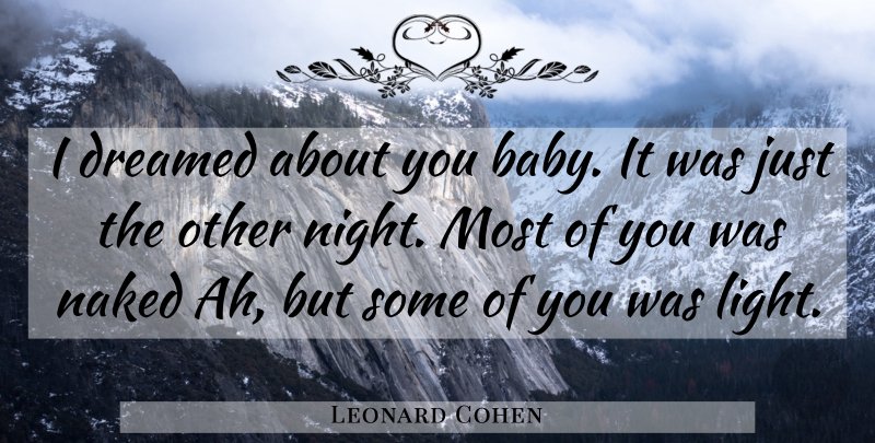 Leonard Cohen Quote About Baby, Night, Light: I Dreamed About You Baby...