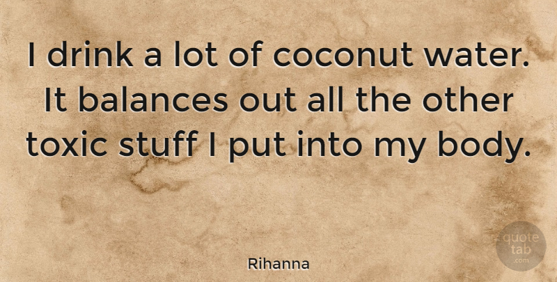 Rihanna Quote About Water, Balance, Coconuts: I Drink A Lot Of...