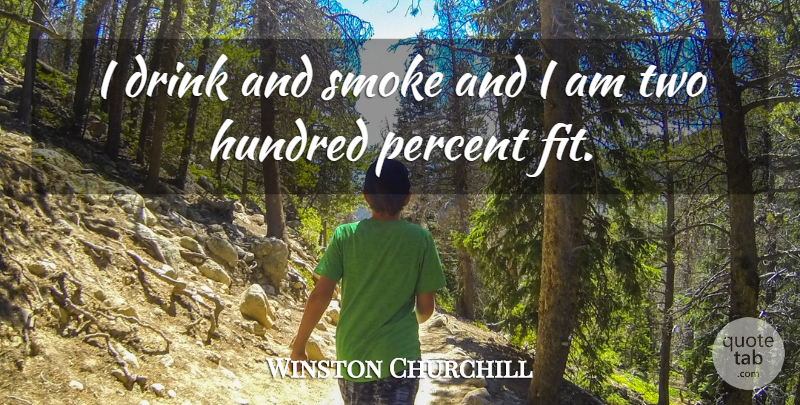 Winston Churchill Quote About Two, Fit, Drink: I Drink And Smoke And...