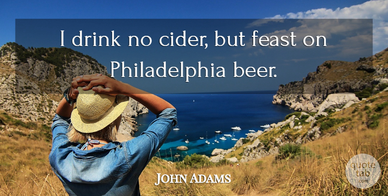 John Adams Quote About Beer, Philadelphia, Cider: I Drink No Cider But...