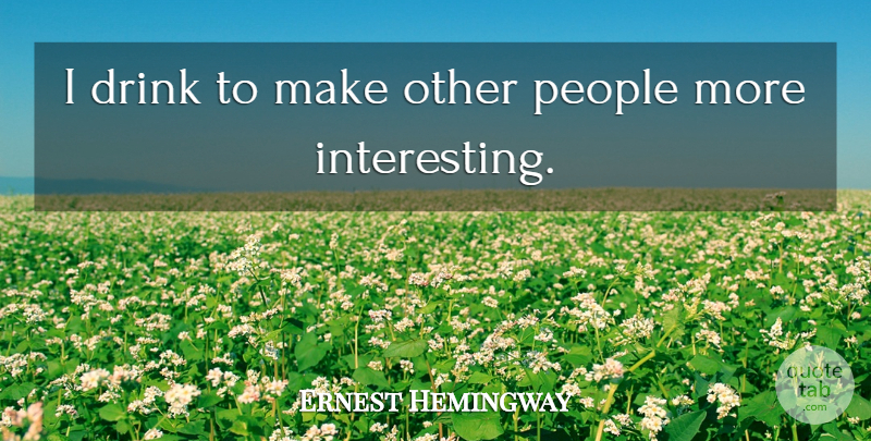 Ernest Hemingway Quote About Funny, Life, Drinking: I Drink To Make Other...