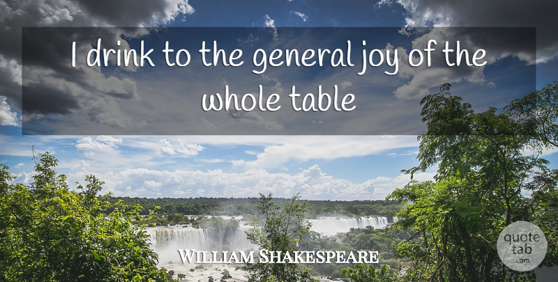 William Shakespeare Quote About Drink, General, Joy, Table: I Drink To The General...