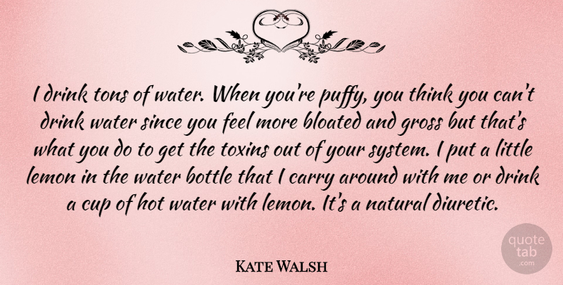Kate Walsh Quote About Thinking, Water Bottles, Hot: I Drink Tons Of Water...