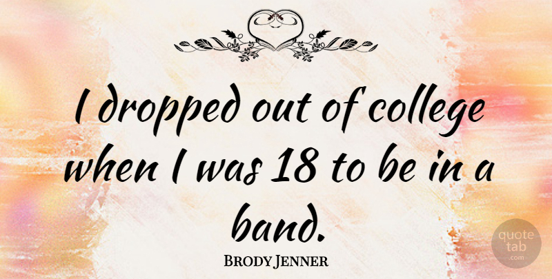 Brody Jenner Quote About College, Band: I Dropped Out Of College...