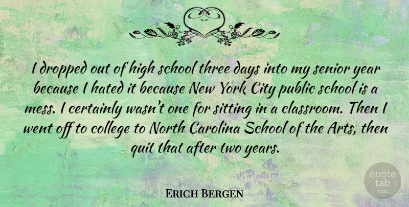 Erich Bergen Quote About Carolina, Certainly, Days, Dropped, Hated: I Dropped Out Of High...