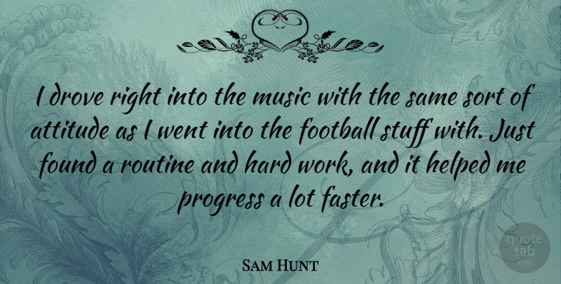 Sam Hunt Quote About Attitude, Drove, Football, Found, Hard: I Drove Right Into The...