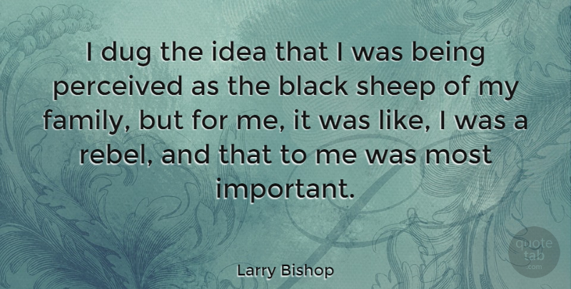 Larry Bishop Quote About Dug, Family, Perceived: I Dug The Idea That...