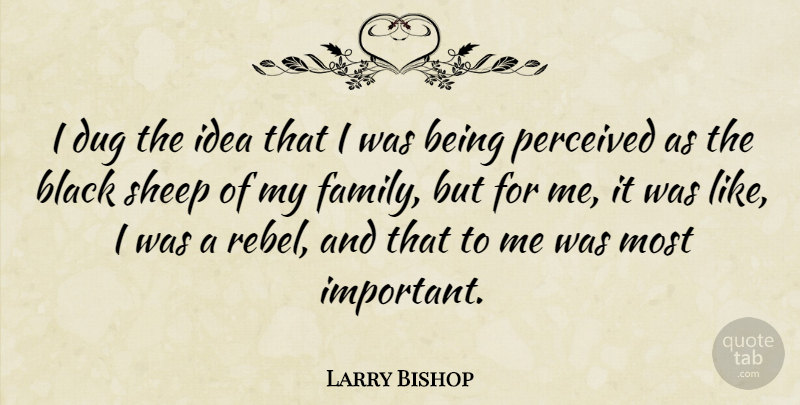 Larry Bishop Quote About Dug, Family, Perceived: I Dug The Idea That...