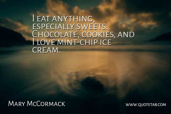 Mary McCormack Quote About Sweet, Ice, Chocolate: I Eat Anything Especially Sweets...