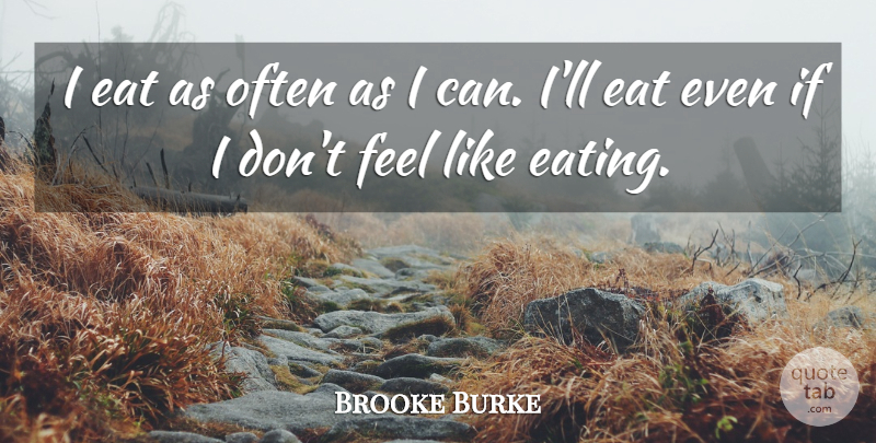 Brooke Burke Quote About Eating, Feels, I Can: I Eat As Often As...