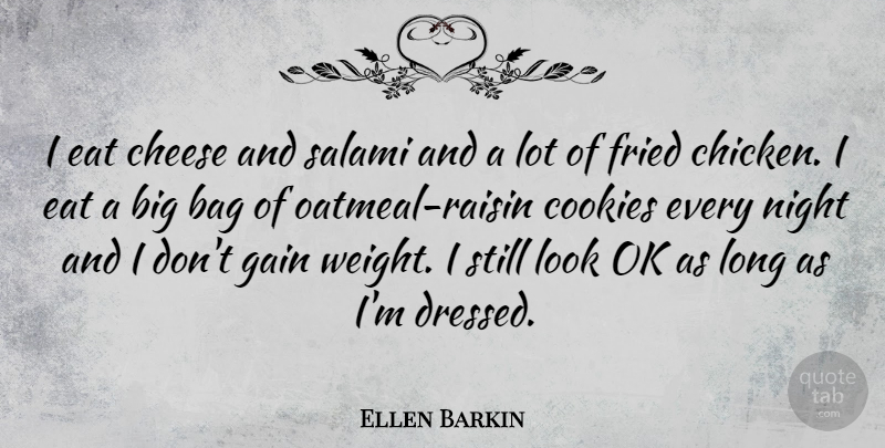 Ellen Barkin Quote About Night, Oatmeal, Long: I Eat Cheese And Salami...