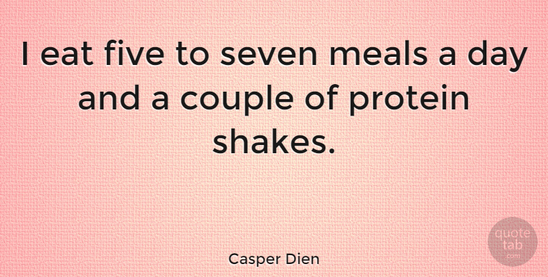 Casper Dien Quote About Couple, Eat, Five, Meals, Protein: I Eat Five To Seven...