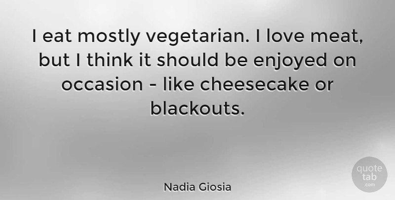 Nadia Giosia Quote About Thinking, Meat, Vegetarian: I Eat Mostly Vegetarian I...