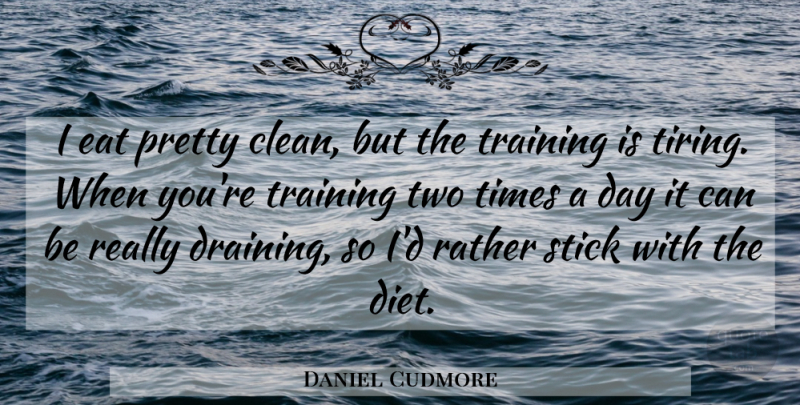 Daniel Cudmore Quote About Two, Training, Sticks: I Eat Pretty Clean But...