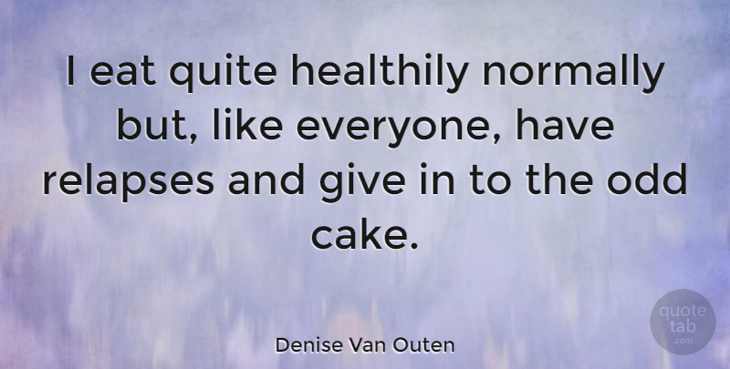 Denise Van Outen Quote About Cake, Giving, Odd: I Eat Quite Healthily Normally...
