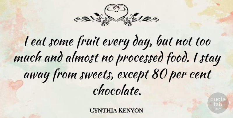 Cynthia Kenyon Quote About Sweet, Chocolate, Too Much: I Eat Some Fruit Every...