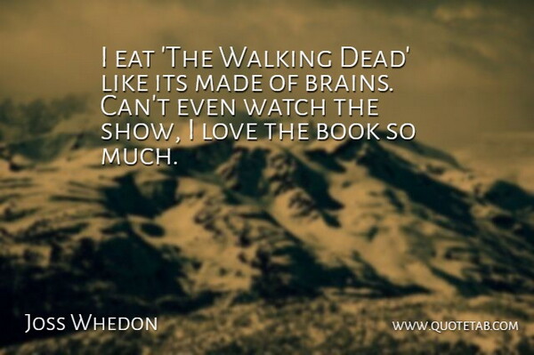 Joss Whedon Quote About Book, Walking Dead, Brain: I Eat The Walking Dead...