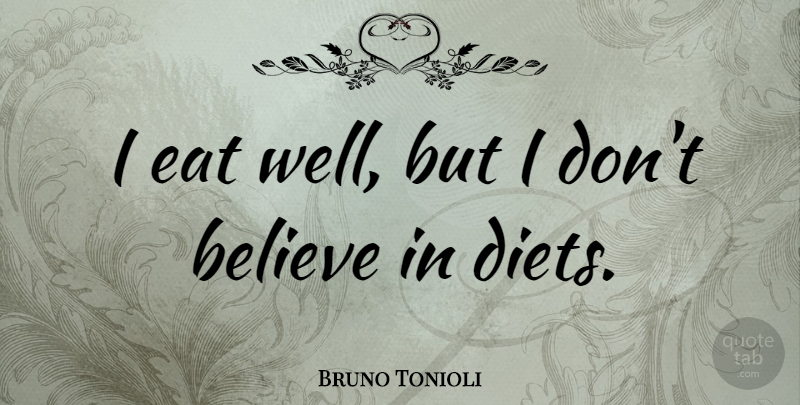Bruno Tonioli Quote About Believe, Wells, Dont Believe: I Eat Well But I...